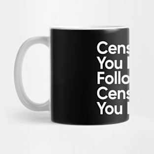 Censorship You Like Is Followed By Censorship You Don't. Mug